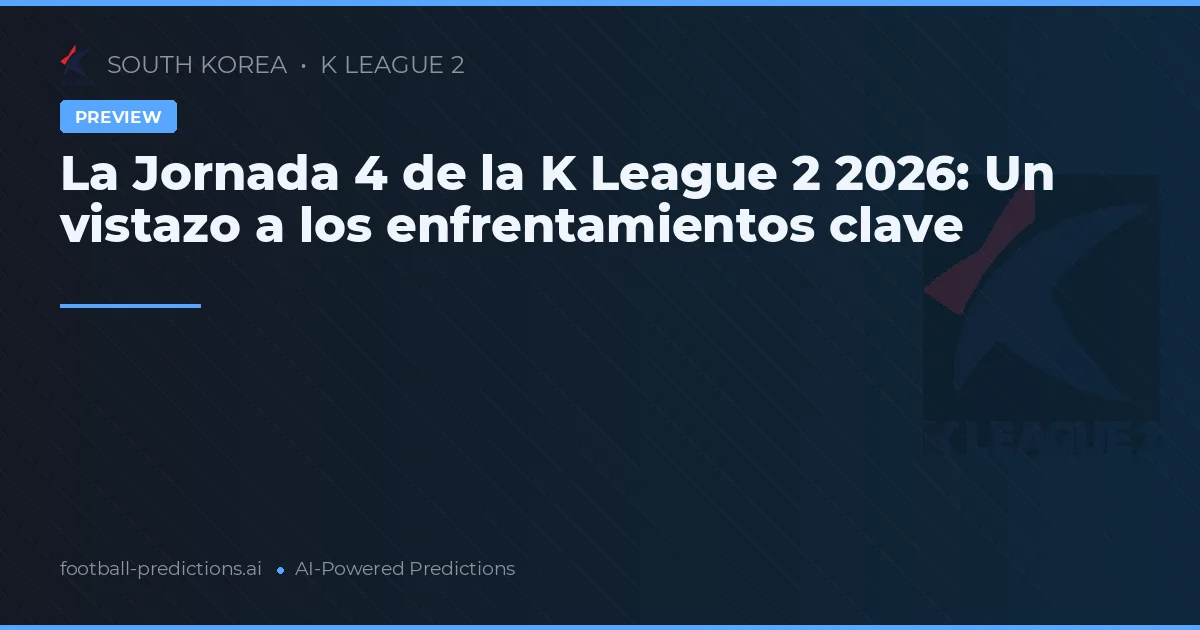 La Jornada 4 de la K League 2 2026: Un vistazo a los enfrentamientos clave
