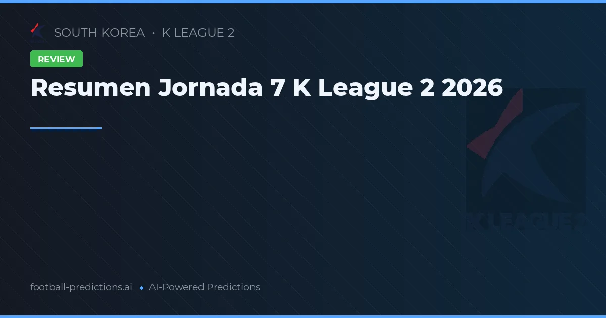 Resumen Jornada 7 K League 2 2026