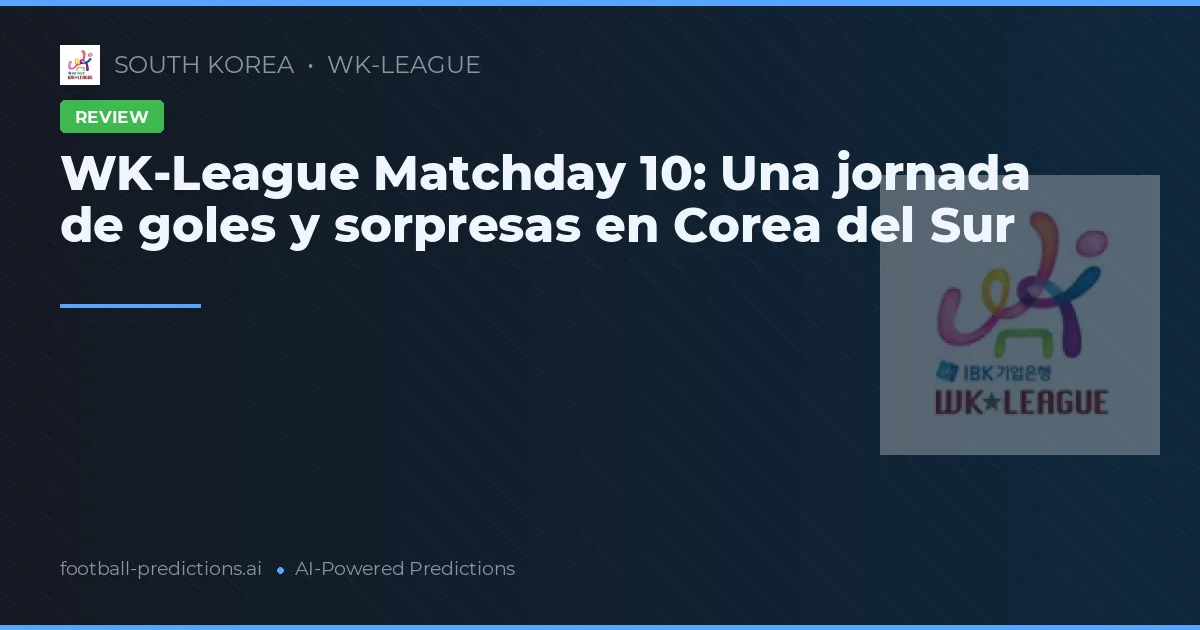 WK-League Matchday 10: Una jornada de goles y sorpresas en Corea del Sur