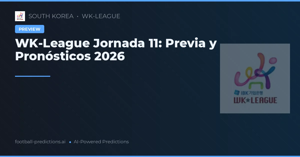 WK-League Jornada 11: Previa y Pronósticos 2026