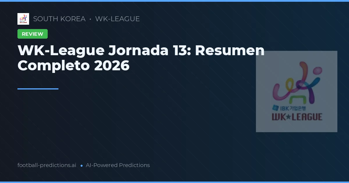 WK-League Jornada 13: Resumen Completo 2026