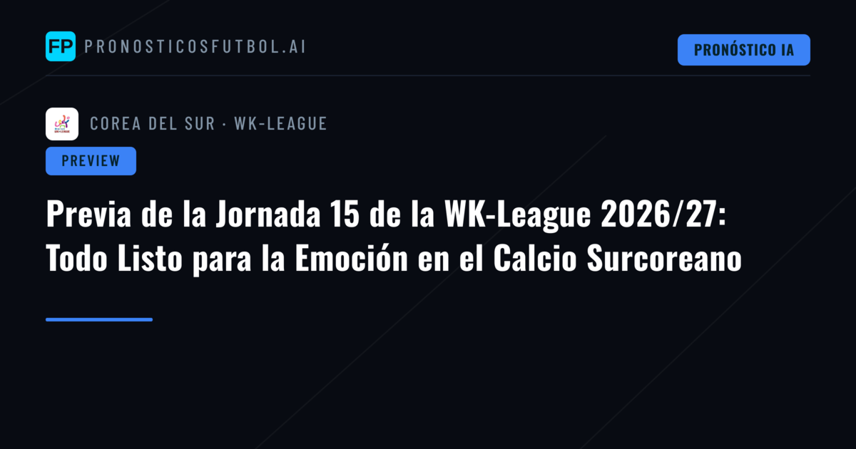 Previa de la Jornada 15 de la WK-League 2026/27: Todo Listo para la Emoción en el Calcio Surcoreano