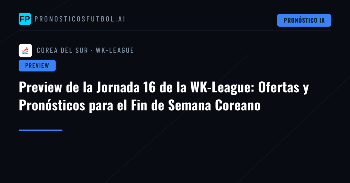 Preview de la Jornada 16 de la WK-League: Ofertas y Pronósticos para el Fin de Semana Coreano