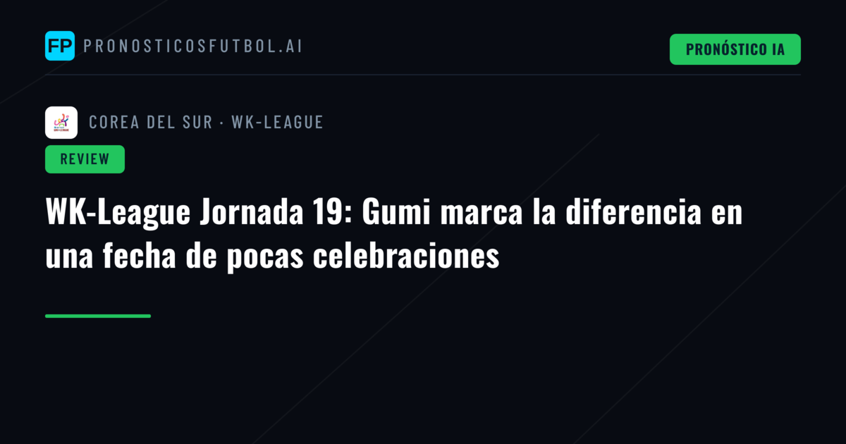WK-League Jornada 19: Gumi marca la diferencia en una fecha de pocas celebraciones