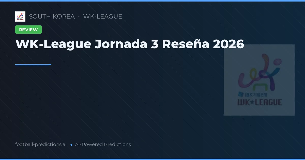 WK-League Jornada 3 Reseña 2026