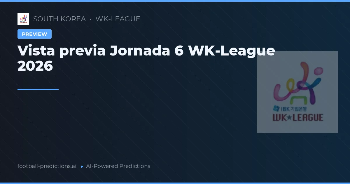 Vista previa Jornada 6 WK-League 2026