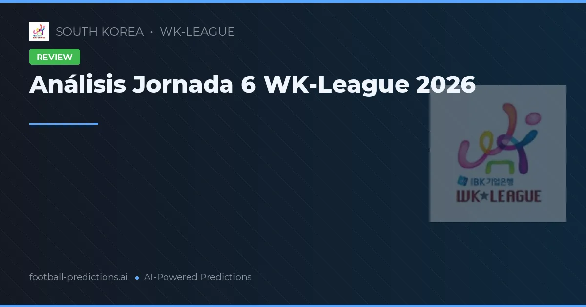 Análisis Jornada 6 WK-League 2026