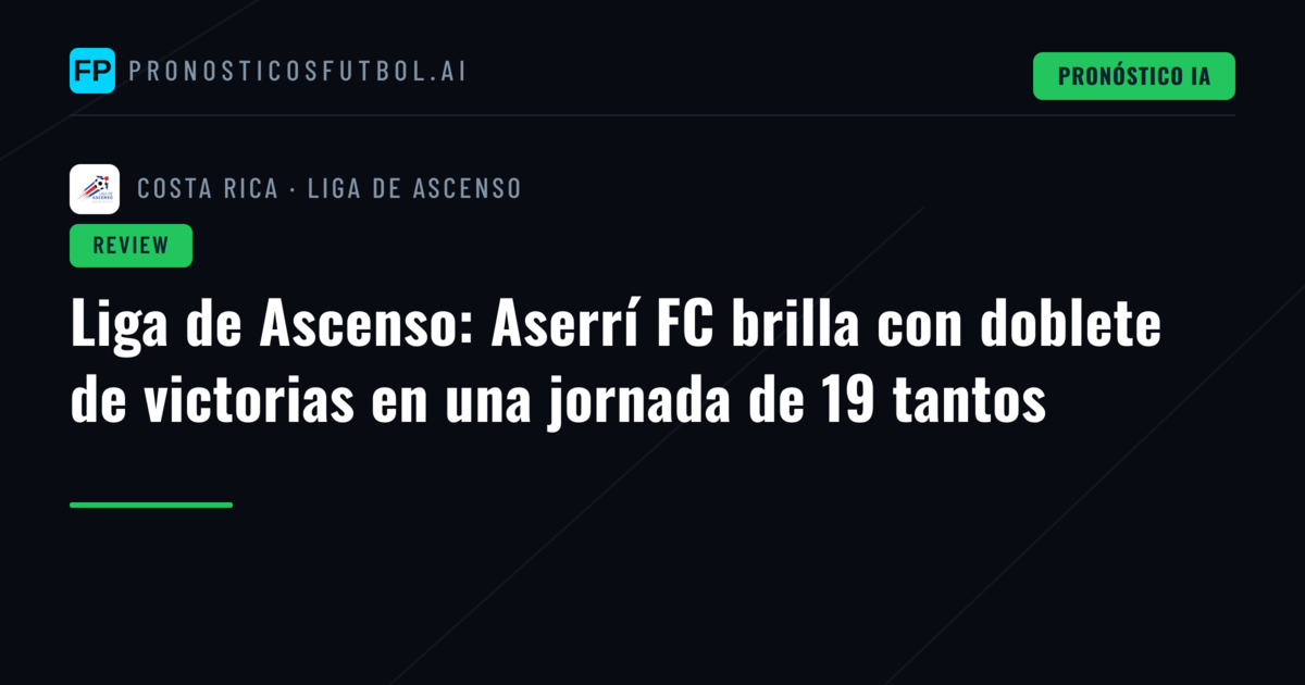 Liga de Ascenso: Aserrí FC brilla con doblete de victorias en una jornada de 19 tantos