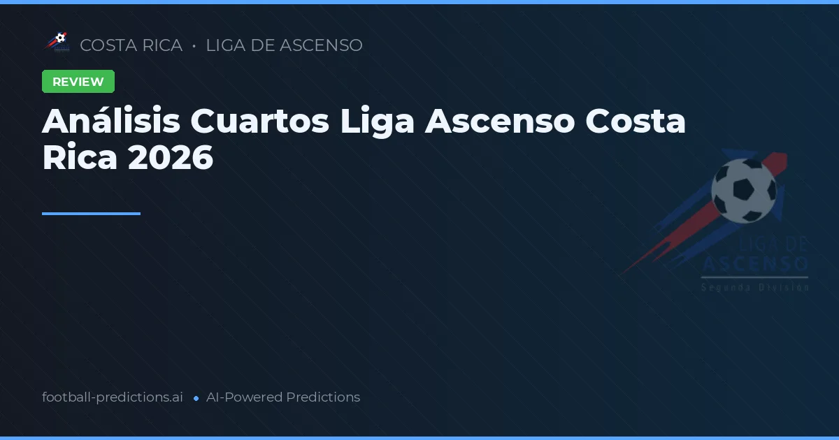 Análisis Cuartos Liga Ascenso Costa Rica 2026