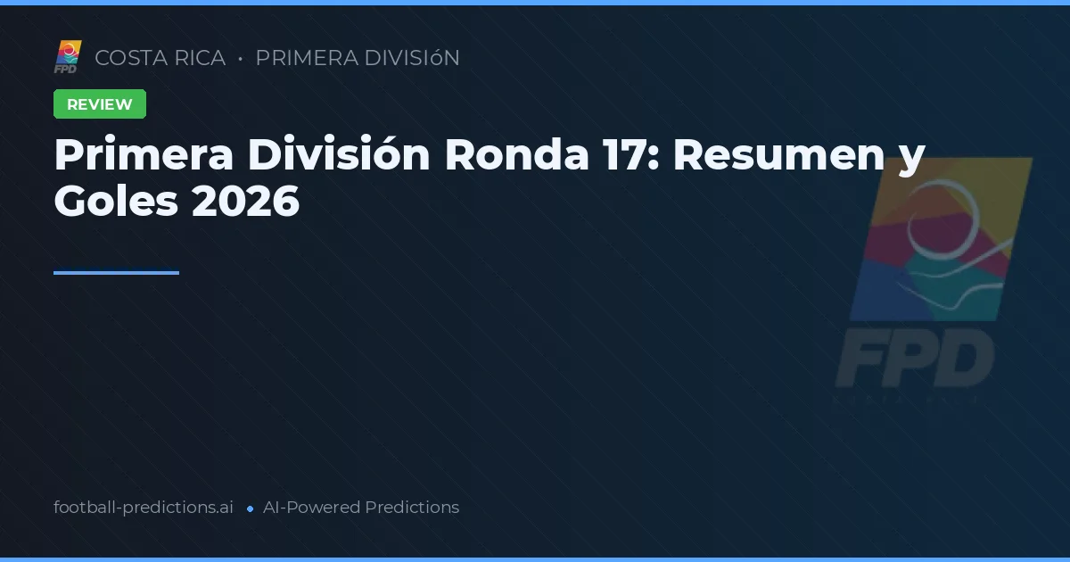 Primera División Ronda 17: Resumen y Goles 2026