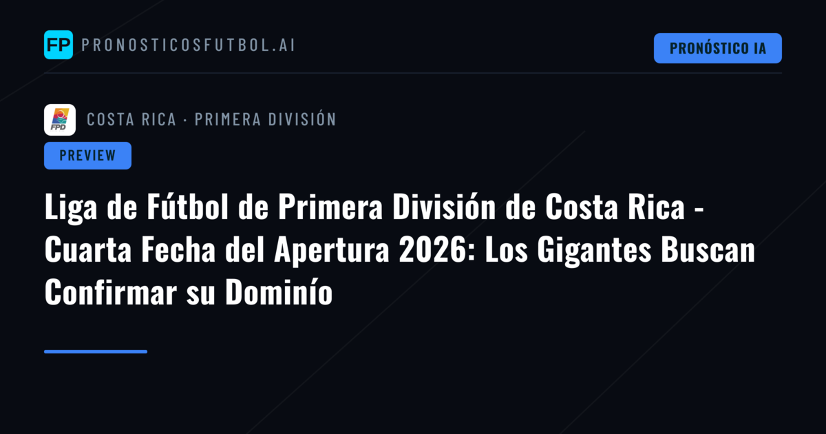 Liga de Fútbol de Primera División de Costa Rica - Cuarta Fecha del Apertura 2026: Los Gigantes Buscan Confirmar su Dominío