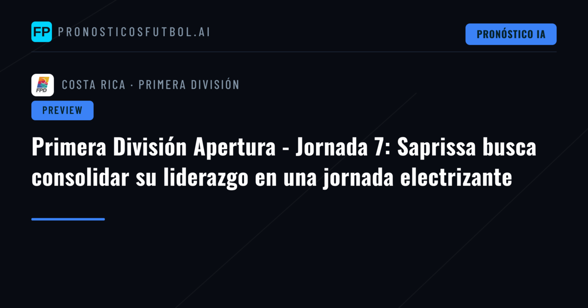 Primera División Apertura - Jornada 7: Saprissa busca consolidar su liderazgo en una jornada electrizante