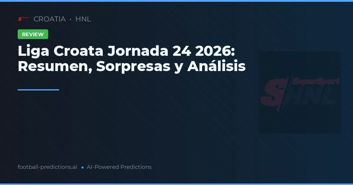 Liga Croata Jornada 24 2026: Resumen, Sorpresas y Análisis