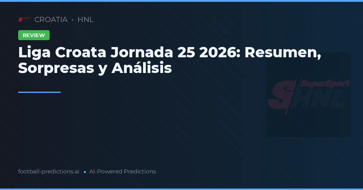 Liga Croata Jornada 25 2026: Resumen, Sorpresas y Análisis
