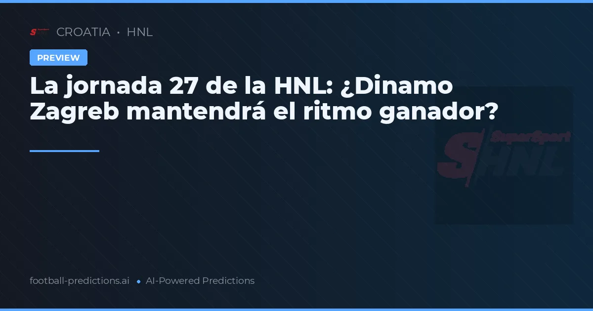 La jornada 27 de la HNL: ¿Dinamo Zagreb mantendrá el ritmo ganador?