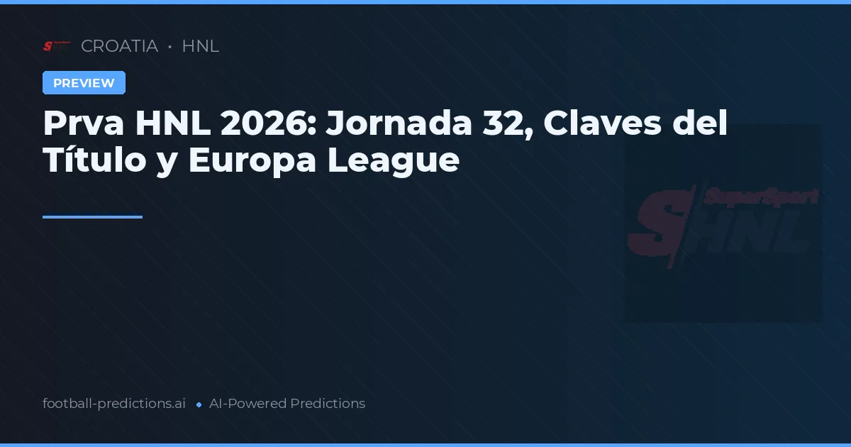 Prva HNL 2026: Jornada 32, Claves del Título y Europa League