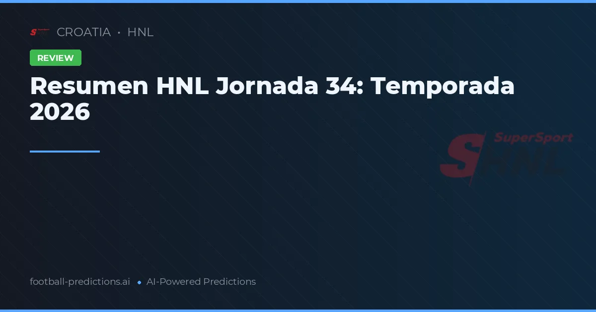Resumen HNL Jornada 34: Temporada 2026