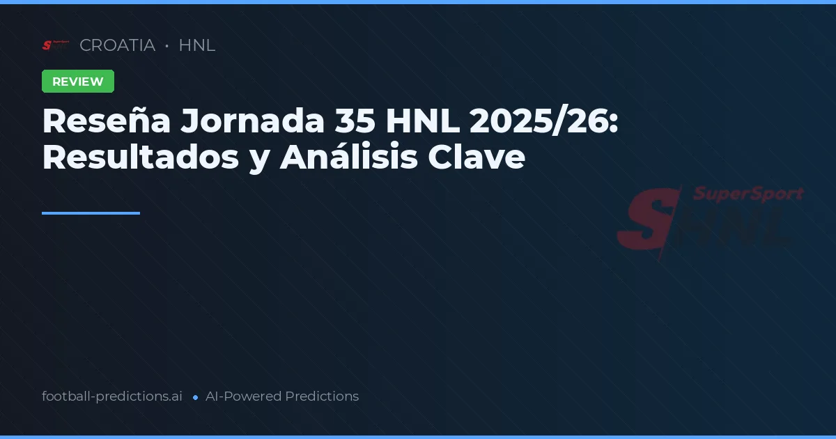 Reseña Jornada 35 HNL 2025/26: Resultados y Análisis Clave