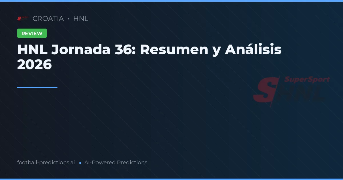 HNL Jornada 36: Resumen y Análisis 2026