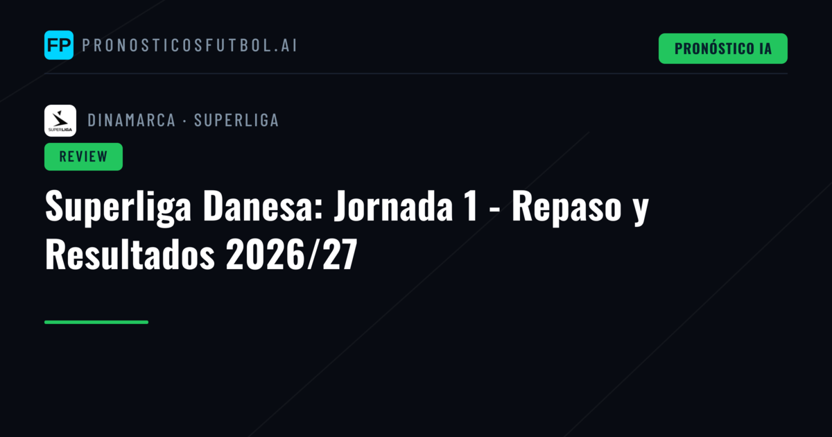 Superliga Danesa: Jornada 1 - Repaso y Resultados 2026/27