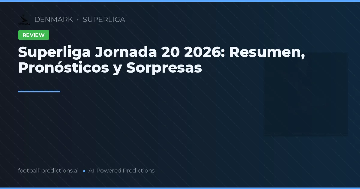Superliga Jornada 20 2026: Resumen, Pronósticos y Sorpresas
