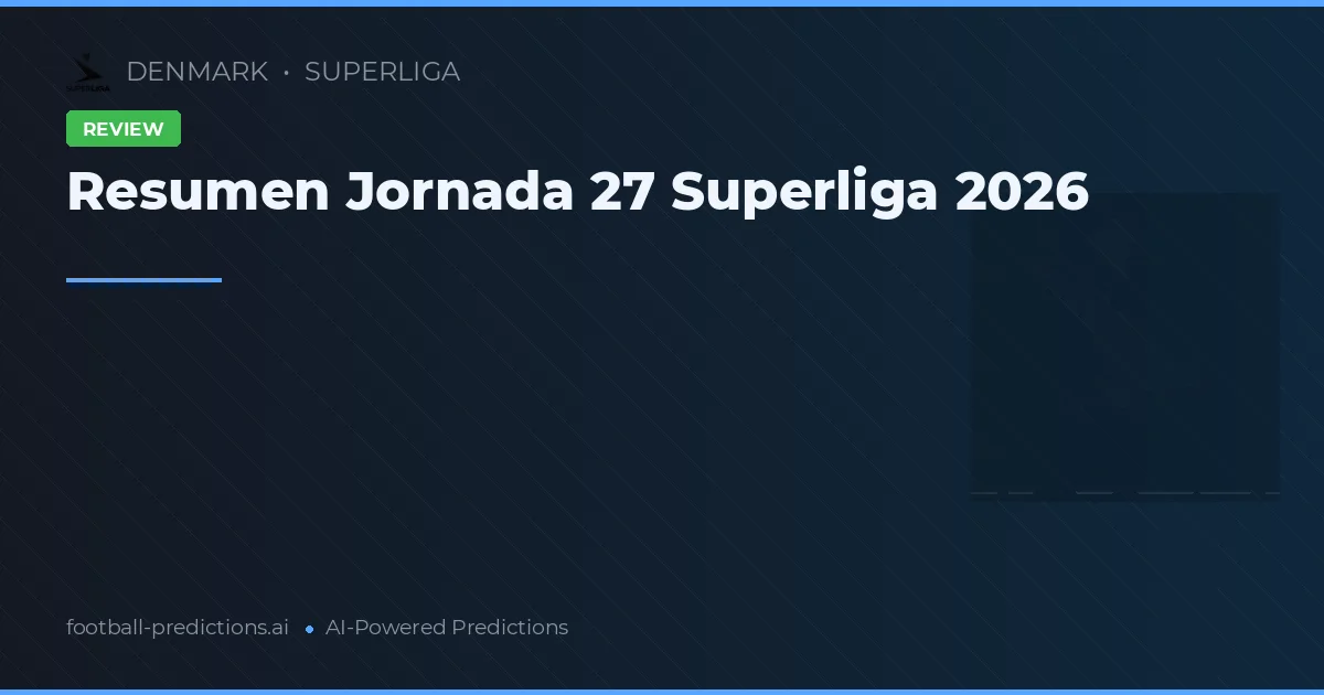 Resumen Jornada 27 Superliga 2026