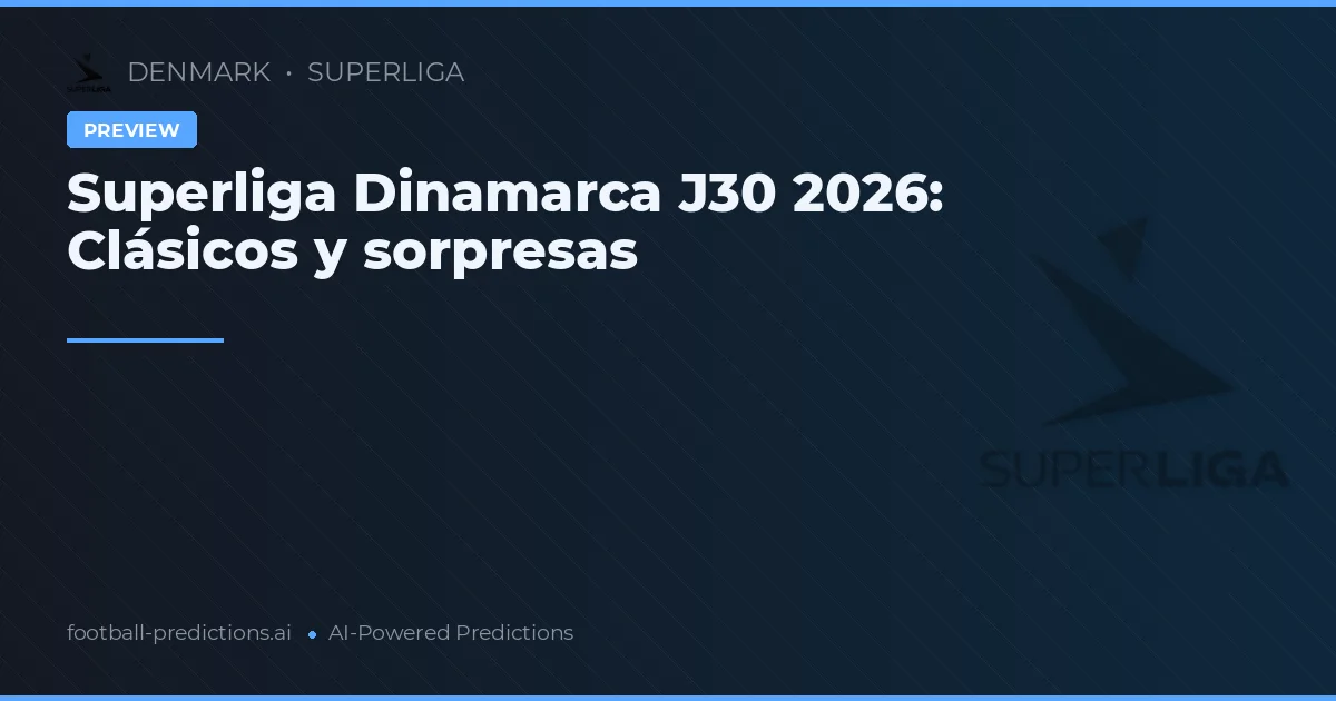 Superliga Dinamarca J30 2026: Clásicos y sorpresas