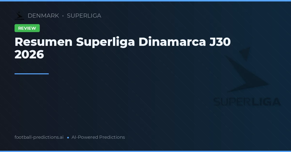 Resumen Superliga Dinamarca J30 2026