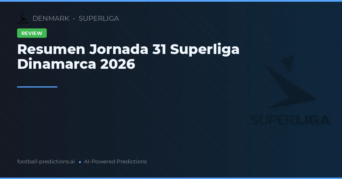 Resumen Jornada 31 Superliga Dinamarca 2026