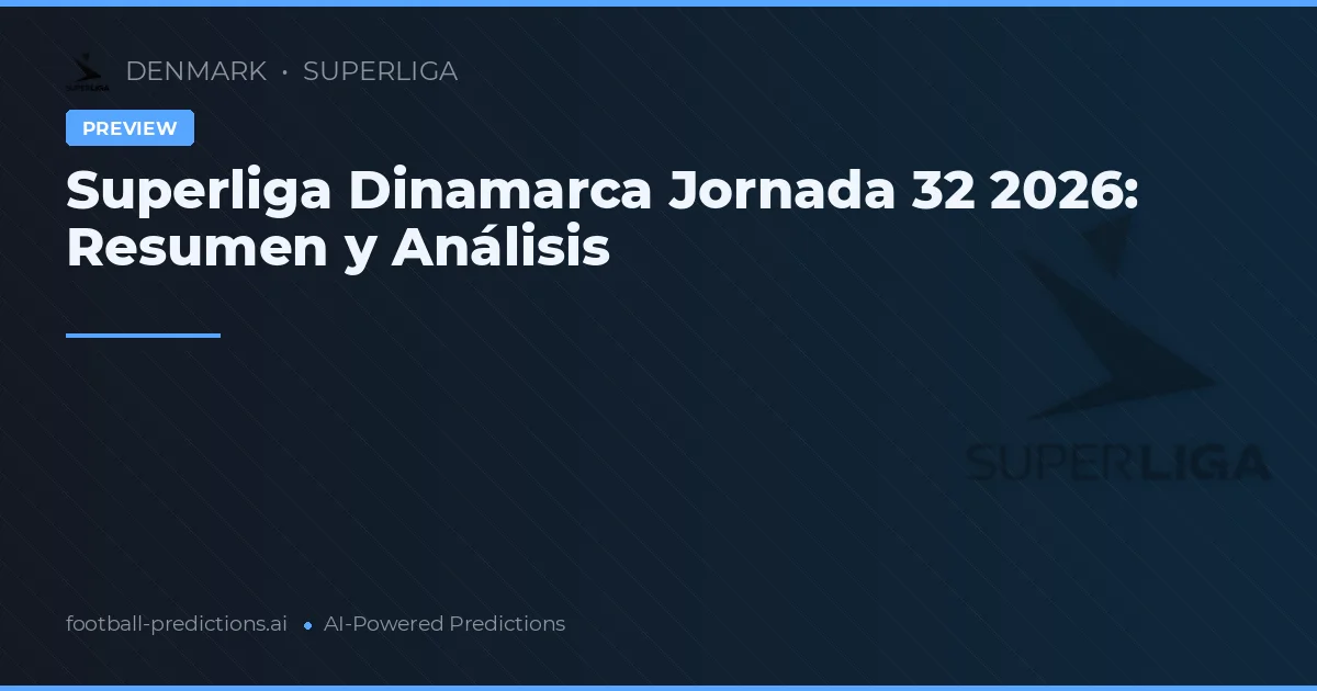 Superliga Dinamarca Jornada 32 2026: Resumen y Análisis