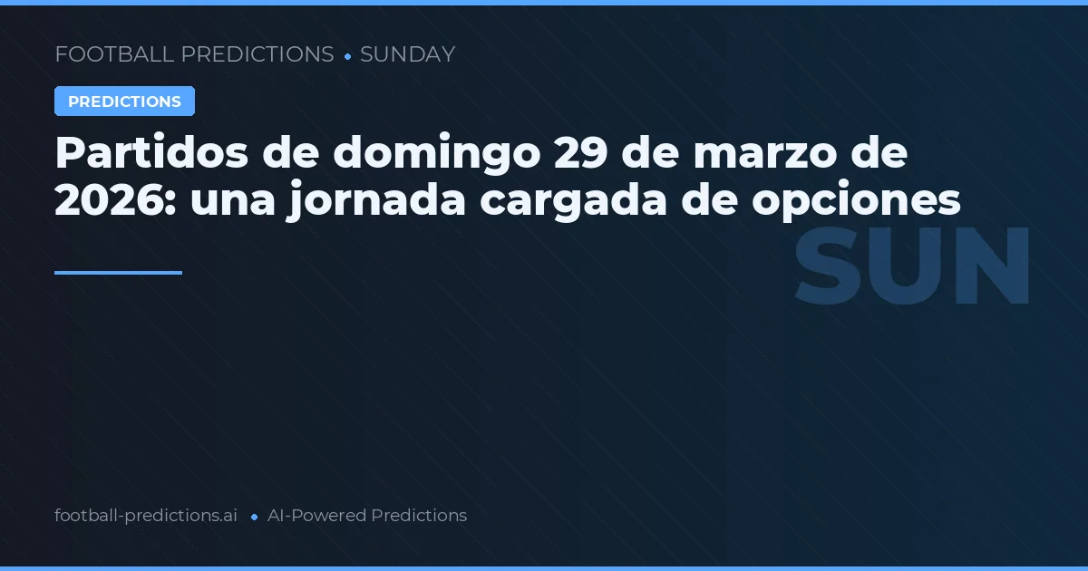 Partidos de domingo 29 de marzo de 2026: una jornada cargada de opciones