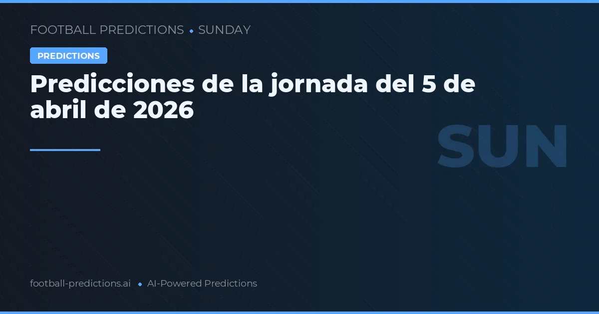 Predicciones de la jornada del 5 de abril de 2026
