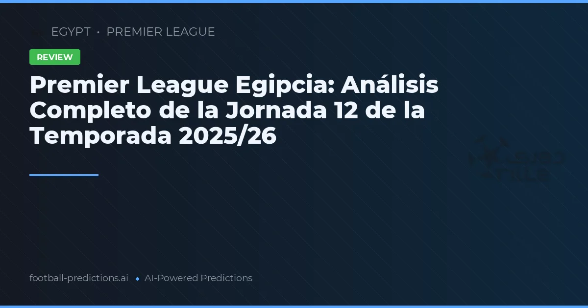 Premier League Egipcia: Análisis Completo de la Jornada 12 de la Temporada 2025/26