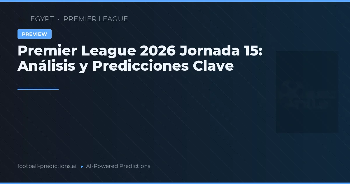 Premier League 2026 Jornada 15: Análisis y Predicciones Clave