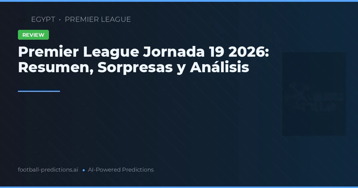 Premier League Jornada 19 2026: Resumen, Sorpresas y Análisis