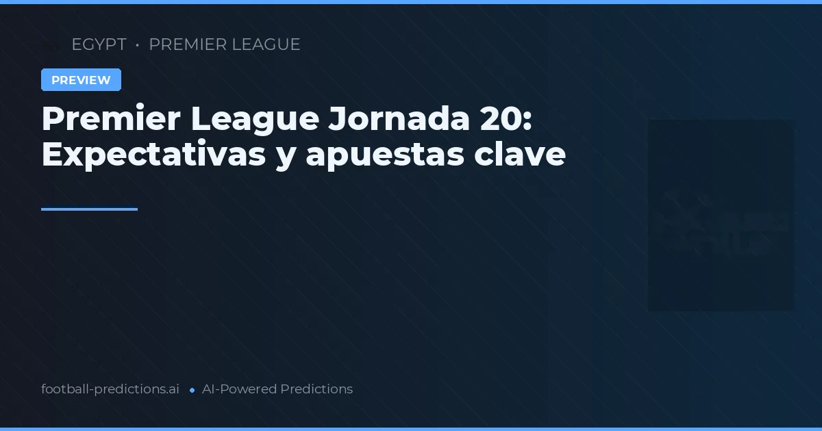 Premier League Jornada 20: Expectativas y apuestas clave