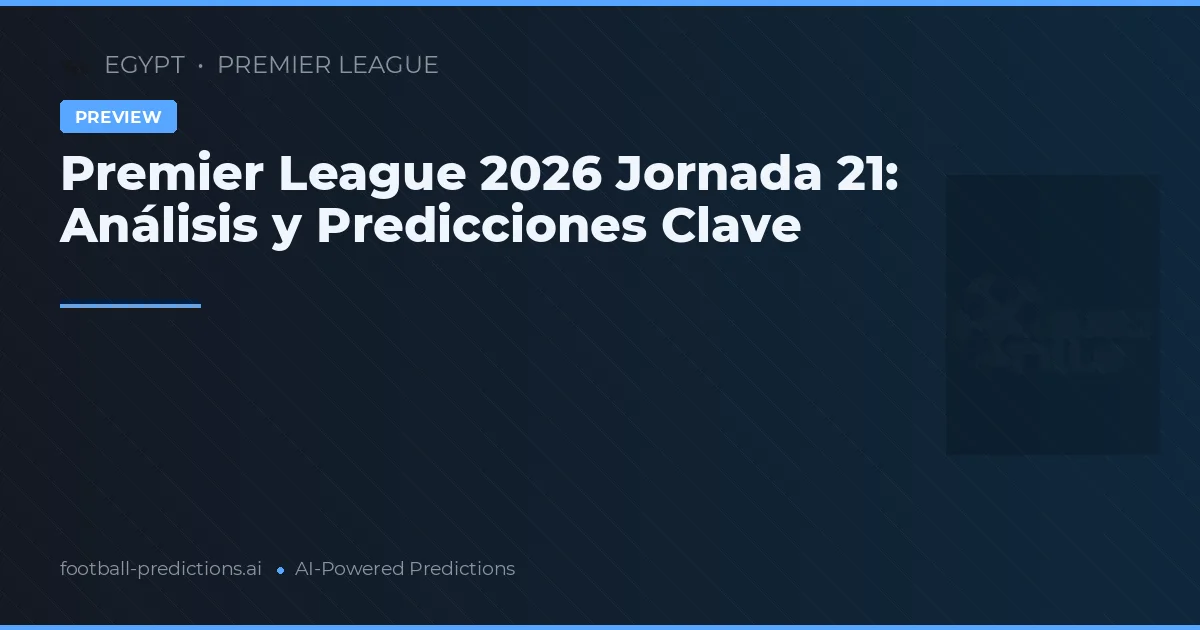 Premier League 2026 Jornada 21: Análisis y Predicciones Clave