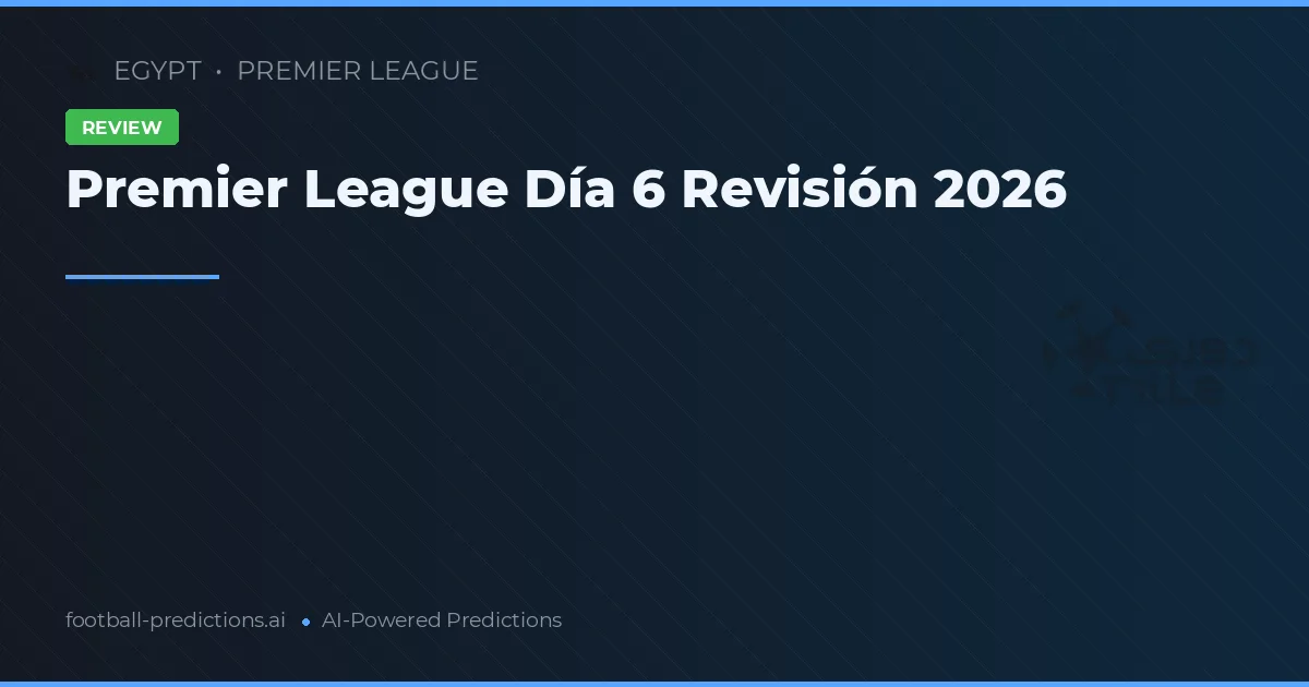 Premier League Día 6 Revisión 2026