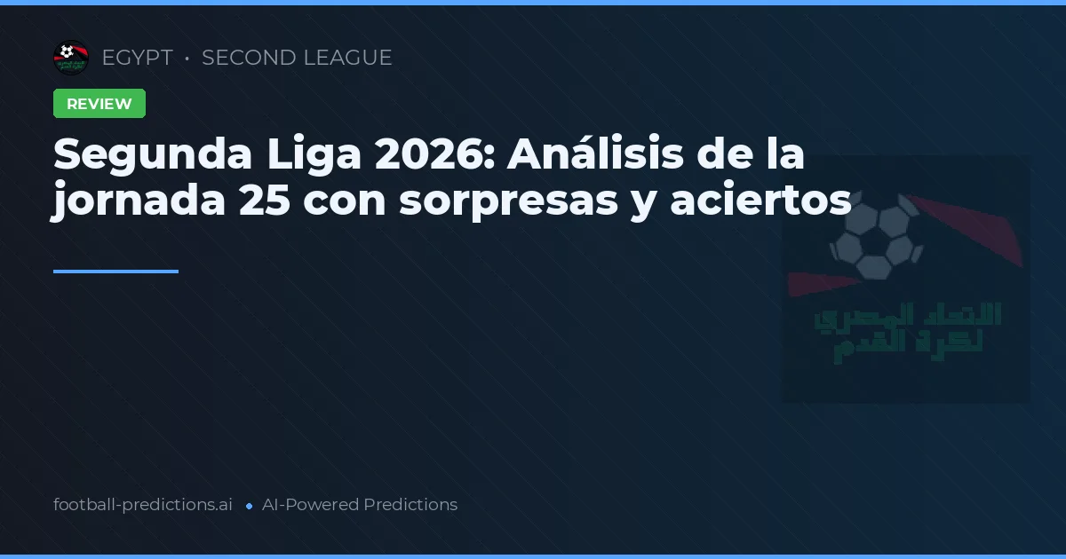 Segunda Liga 2026: Análisis de la jornada 25 con sorpresas y aciertos