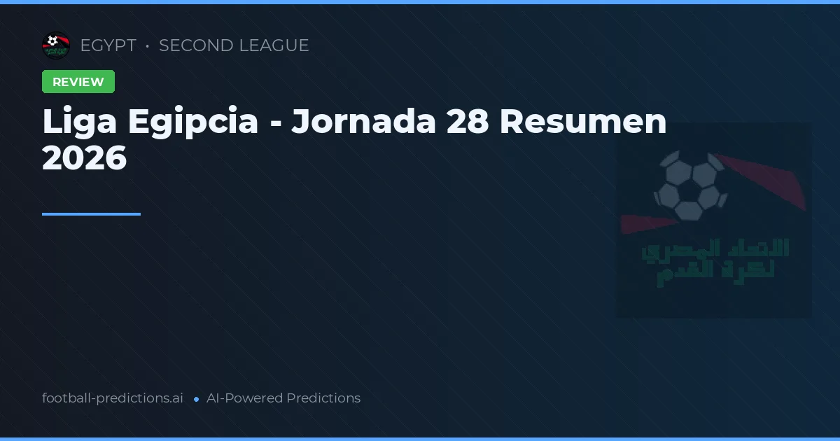 Liga Egipcia - Jornada 28 Resumen 2026