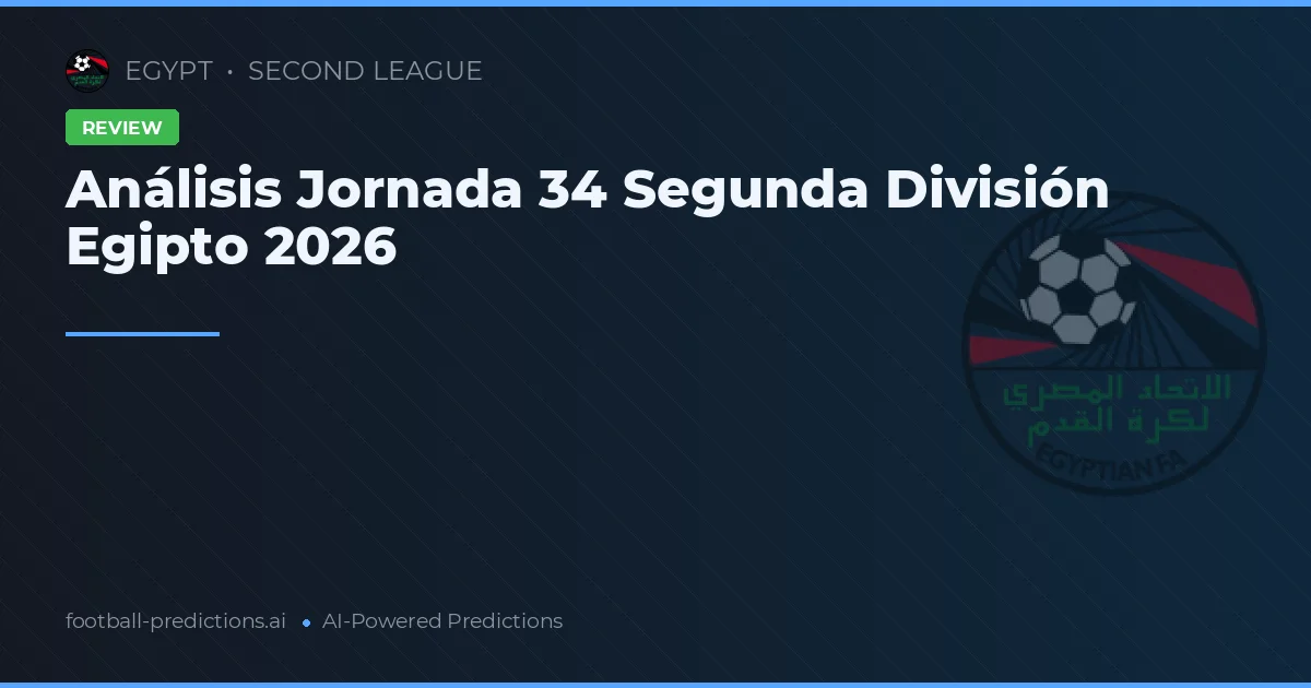 Análisis Jornada 34 Segunda División Egipto 2026