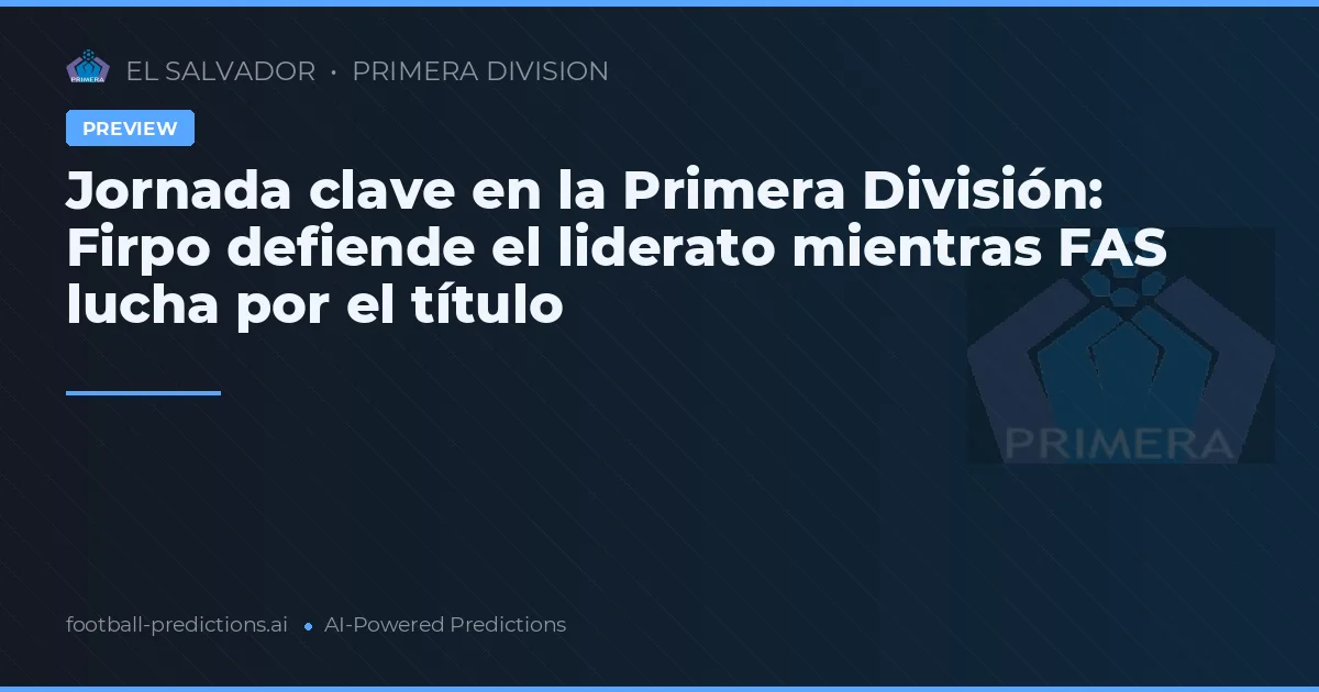 Jornada clave en la Primera División: Firpo defiende el liderato mientras FAS lucha por el título