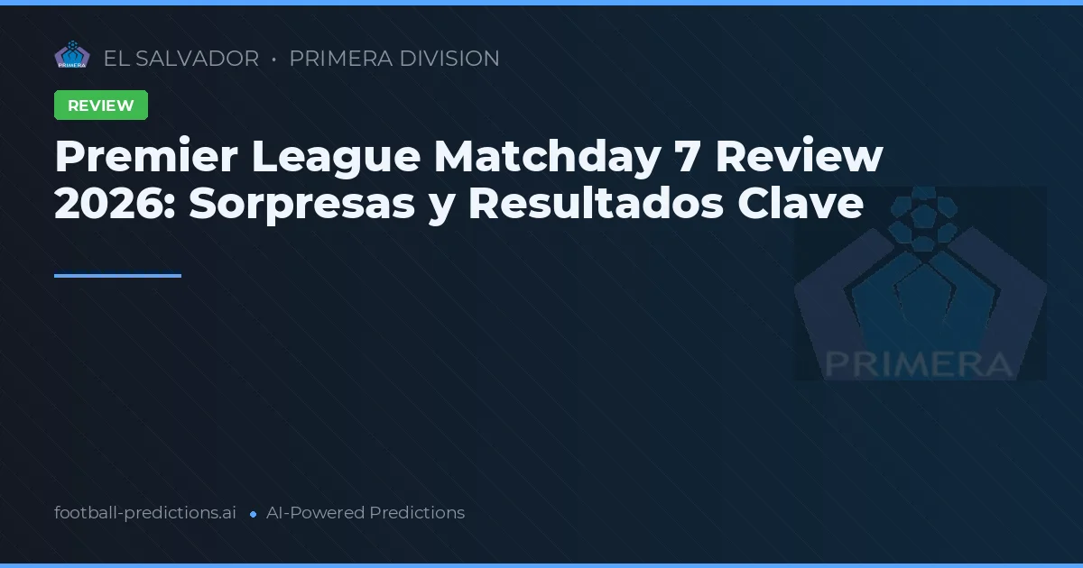 Premier League Matchday 7 Review 2026: Sorpresas y Resultados Clave