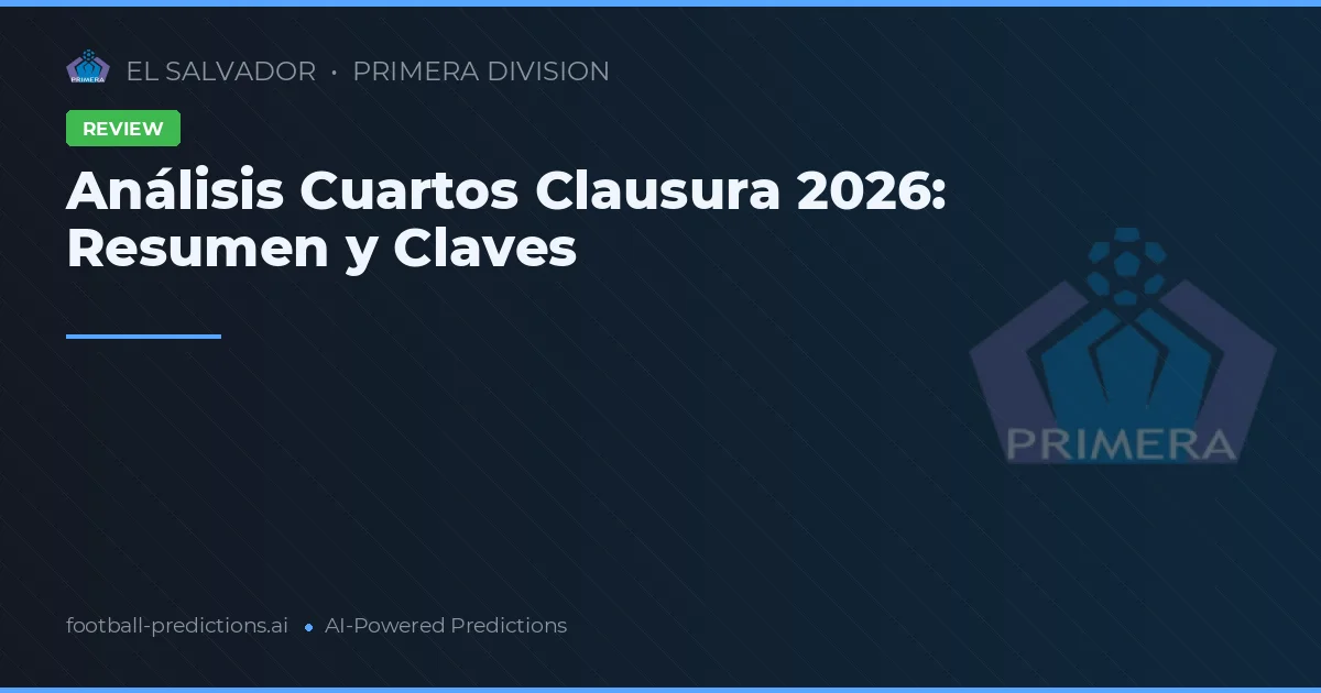 Análisis Cuartos Clausura 2026: Resumen y Claves