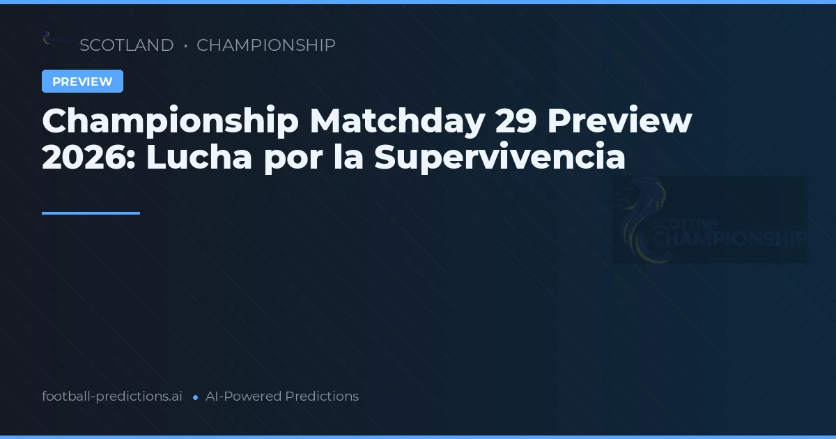Championship Matchday 29 Preview 2026: Lucha por la Supervivencia