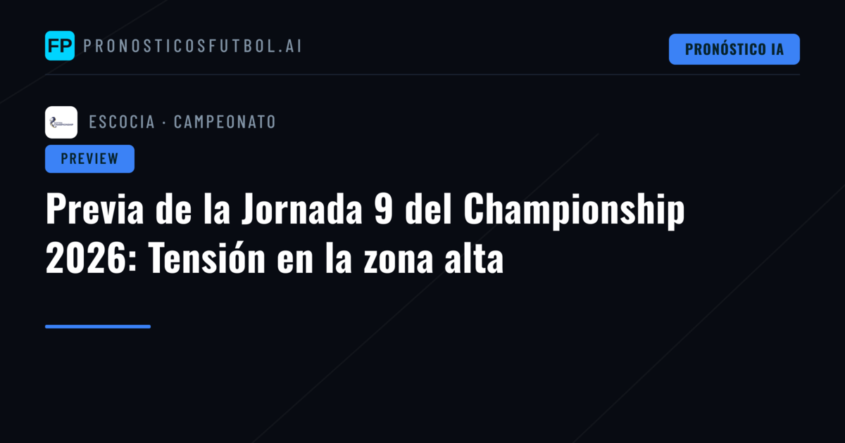 Previa de la Jornada 9 del Championship 2026: Tensión en la zona alta