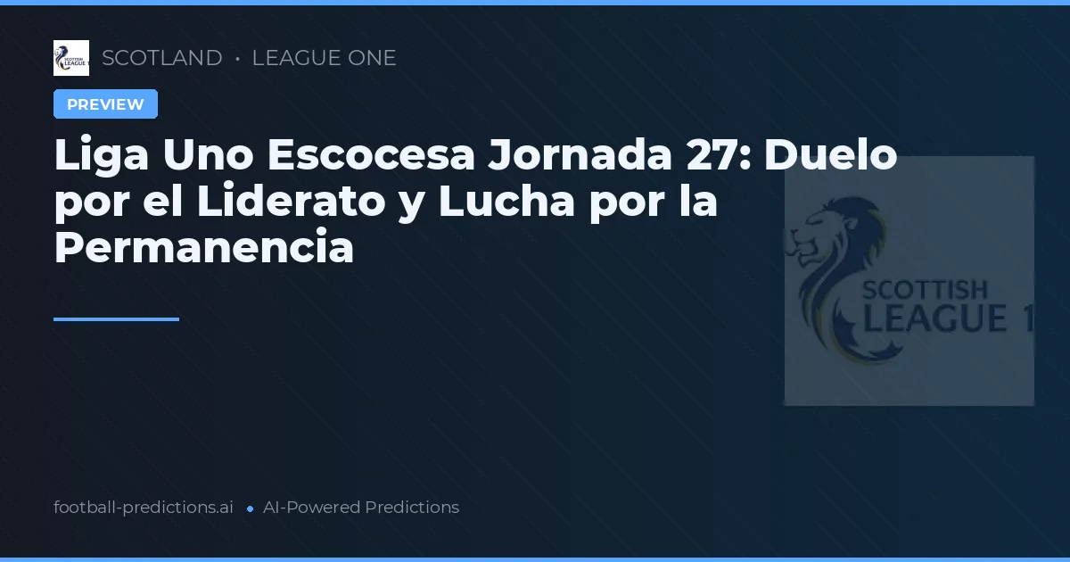 Liga Uno Escocesa Jornada 27: Duelo por el Liderato y Lucha por la Permanencia