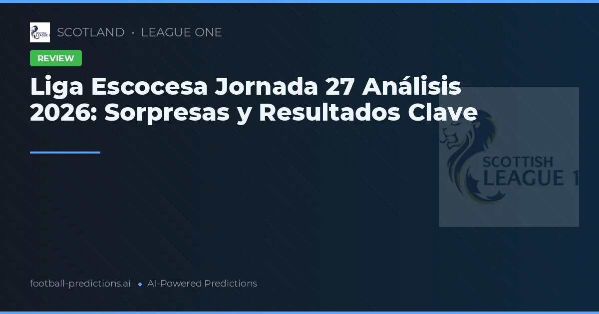 Liga Escocesa Jornada 27 Análisis 2026: Sorpresas y Resultados Clave