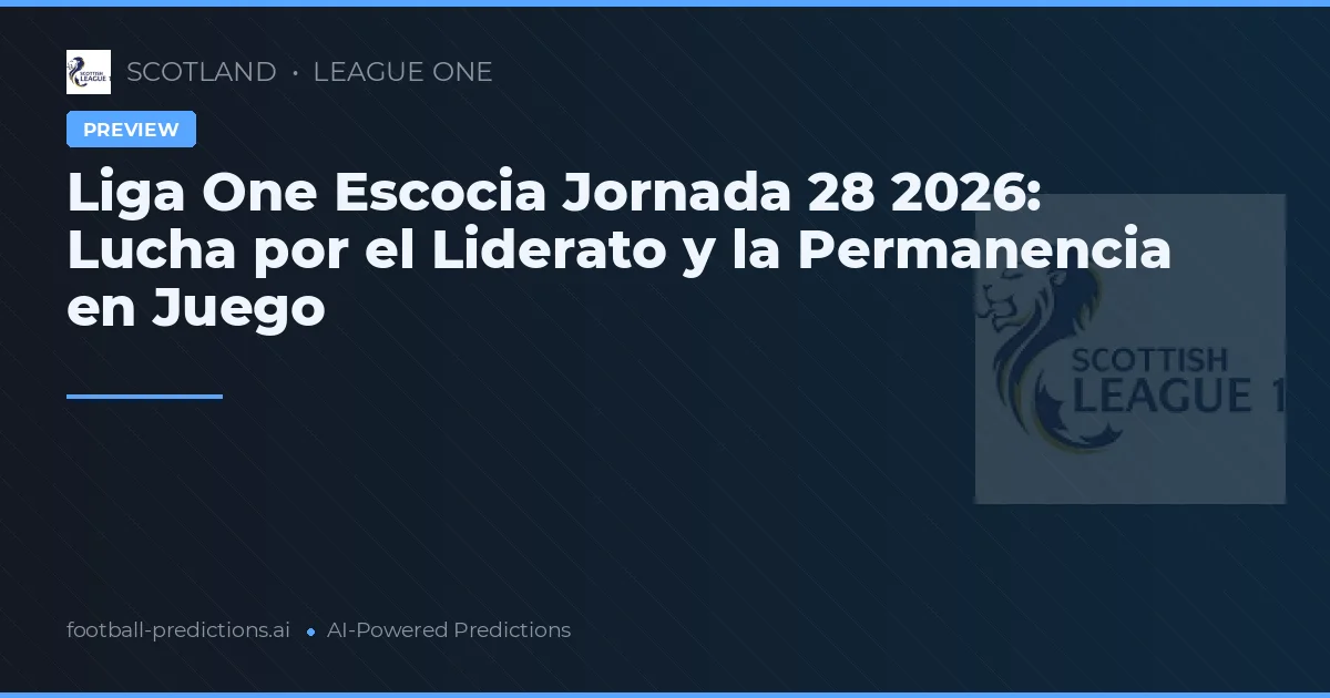 Liga One Escocia Jornada 28 2026: Lucha por el Liderato y la Permanencia en Juego