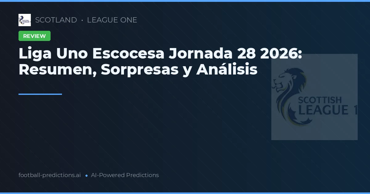 Liga Uno Escocesa Jornada 28 2026: Resumen, Sorpresas y Análisis